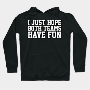 I Just Hope Both Teams Have Fun Hoodie